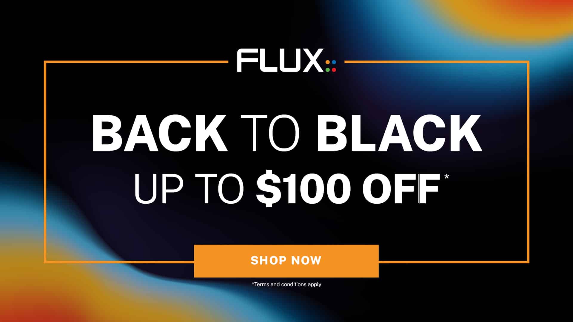 BACK TO BLACK - UP TO $100 OFF!